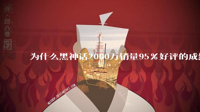 为什么黑神话2000万销量95%好评的成绩面前，还有人嘴硬游戏不行（不是“我不喜欢”）？