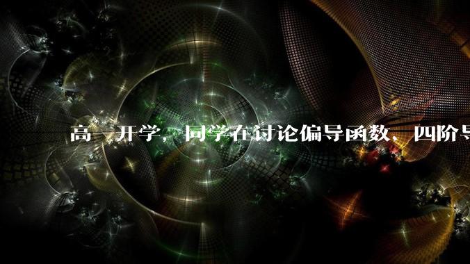 高一开学，同学在讨论偏导函数、四阶导数，我该怎么办？