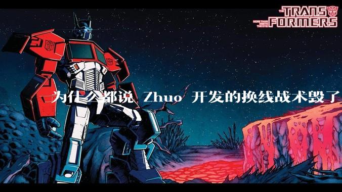 为什么都说 Zhuo 开发的换线战术毁了 2024 年的《英雄联盟》赛事？具体是怎么回事？