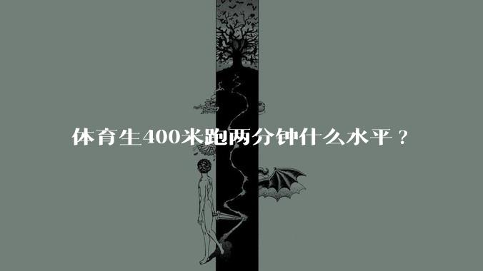 体育生400米跑两分钟什么水平?