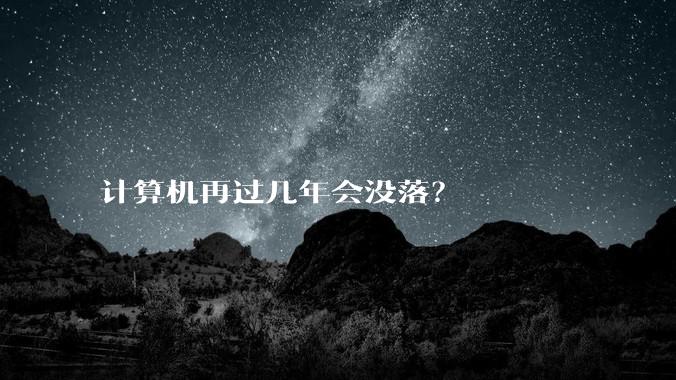 计算机再过几年会没落？