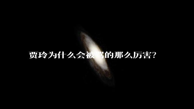 贾玲为什么会被骂的那么厉害？