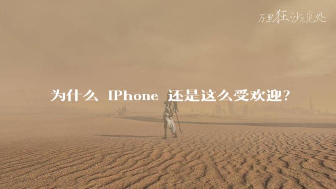 为什么 iPhone 还是这么受欢迎？