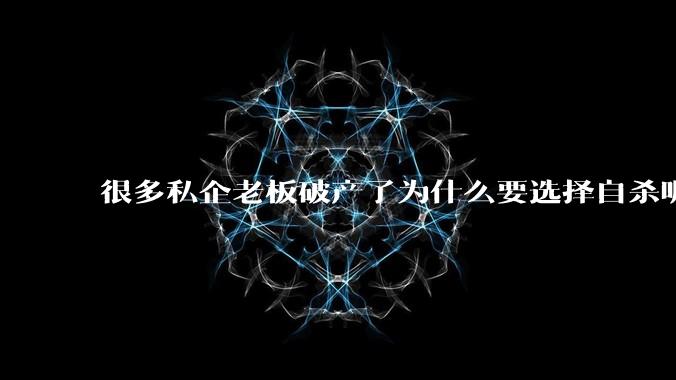 很多私企老板破产了为什么要选择自杀呢？