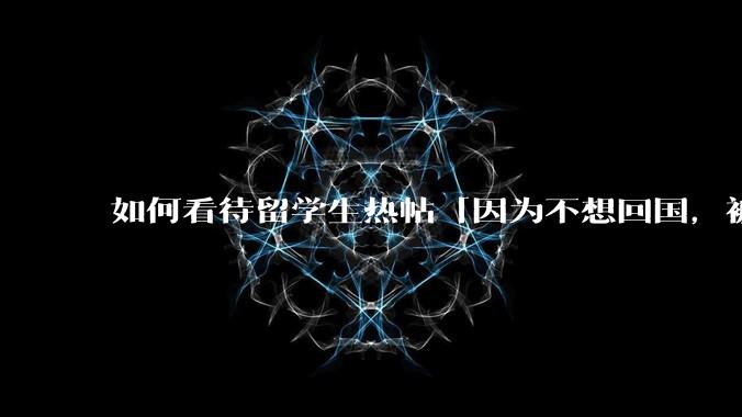 如何看待留学生热帖「因为不想回国，被妈妈拉黑了」？如果是你，你会怎么处理？