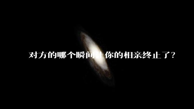 对方的哪个瞬间让你的相亲终止了？