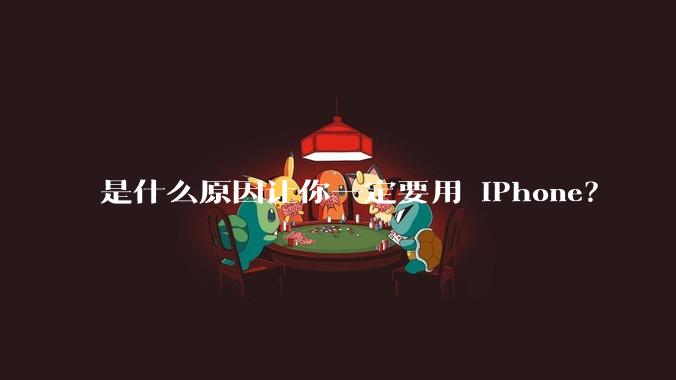 是什么原因让你一定要用 iPhone？