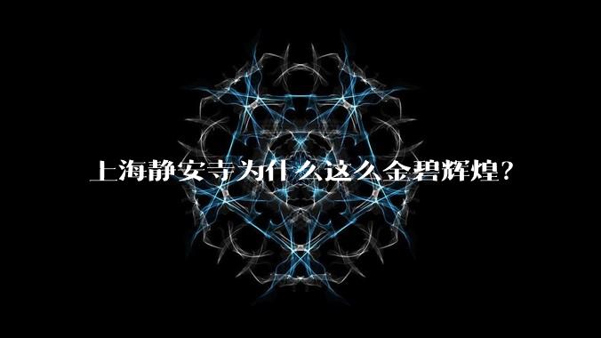 上海静安寺为什么这么金碧辉煌？