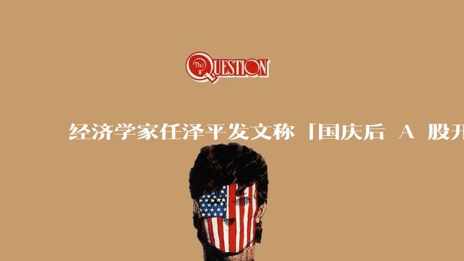 经济学家任泽平发文称「国庆后 A 股开盘即收盘」，靠谱吗？国庆之后市场走势会怎样？