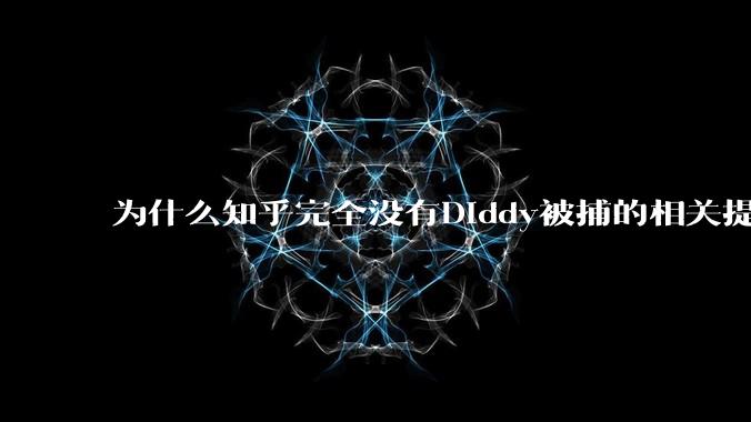 为什么知乎完全没有Diddy被捕的相关提问?