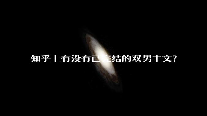 知乎上有没有已完结的双男主文？