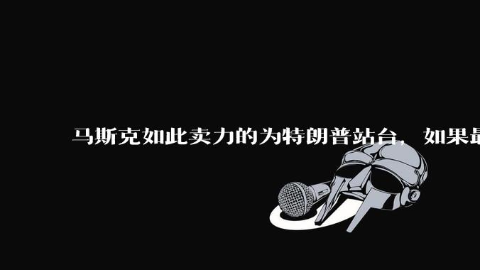 马斯克如此卖力的为特朗普站台，如果最后是民主党胜利了，不会给他穿小鞋吗？