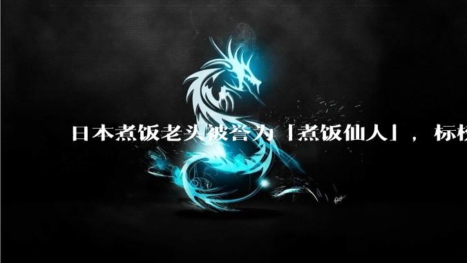 日本煮饭老头被誉为「煮饭仙人」，标榜匠人精神，是否过誉了？