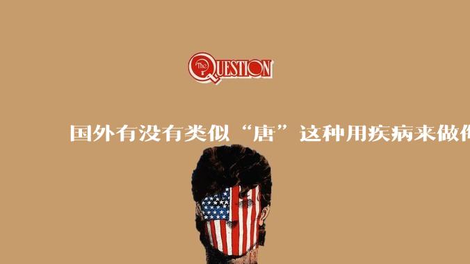 国外有没有类似“唐”这种用疾病来做侮辱性标签的亚文化？