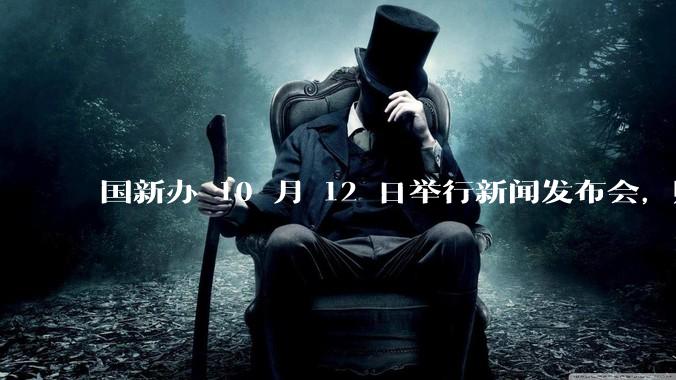 国新办 10 月 12 日举行新闻发布会，财政部部长蓝佛安出席，哪些信息值得关注？