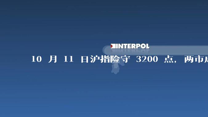 10 月 11 日沪指险守 3200 点，两市成交额缩量5710亿，创业板指领跌，如何看待今日行情？