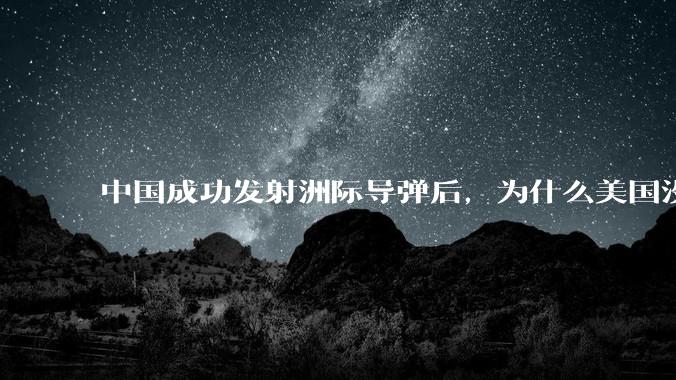 中国成功发射洲际导弹后，为什么美国没有像平常一样指责，反而说这是一件值得庆祝的事情？