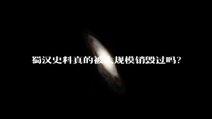 蜀汉史料真的被大规模销毁过吗？