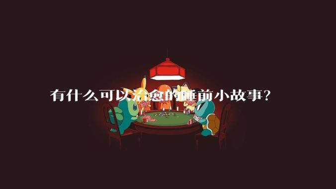 有什么可以治愈的睡前小故事？