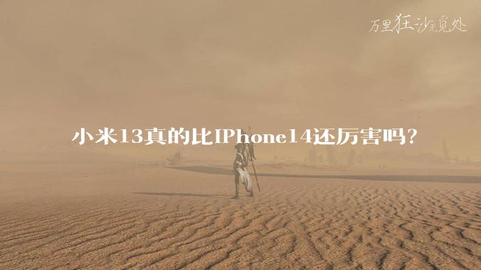 小米13真的比iPhone14还厉害吗？