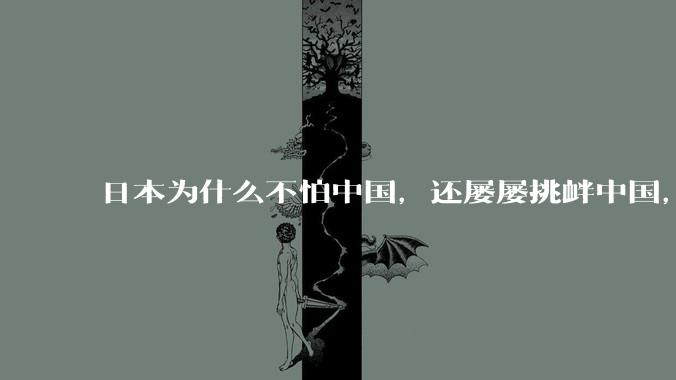 日本为什么不怕中国，还屡屡挑衅中国，是不是我们太善良了？