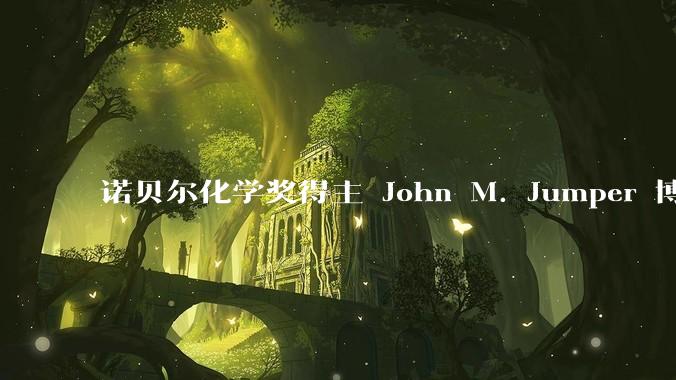 诺贝尔化学奖得主 John M. Jumper 博士毕业仅七年就拿诺奖，这属于什么科研水平？