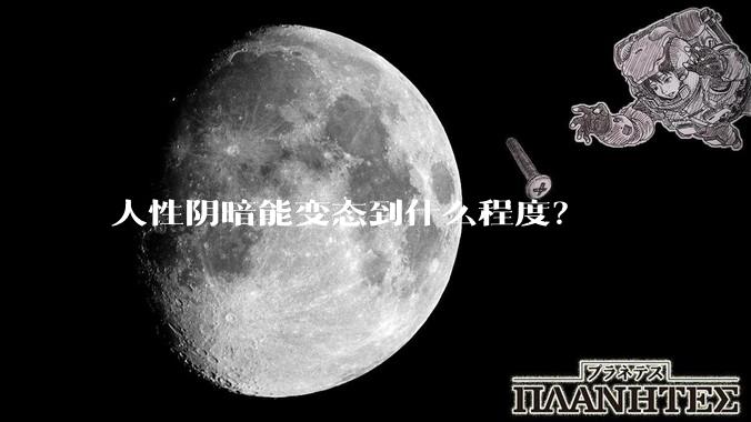 人性阴暗能变态到什么程度？