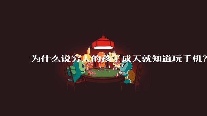 为什么说穷人的孩子成天就知道玩手机？