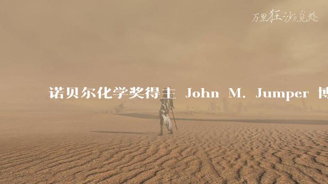 诺贝尔化学奖得主 John M. Jumper 博士毕业仅七年就拿诺奖，这属于什么科研水平？