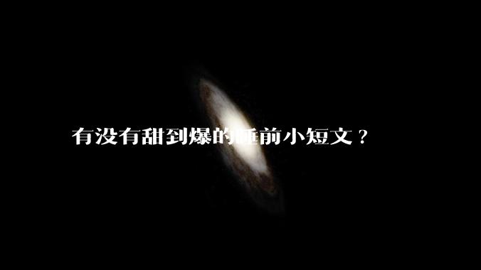 有没有甜到爆的睡前小短文?