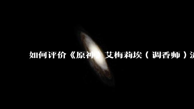 如何评价《原神》艾梅莉埃（调香师）流水仅仅超过酷狗，排名16？