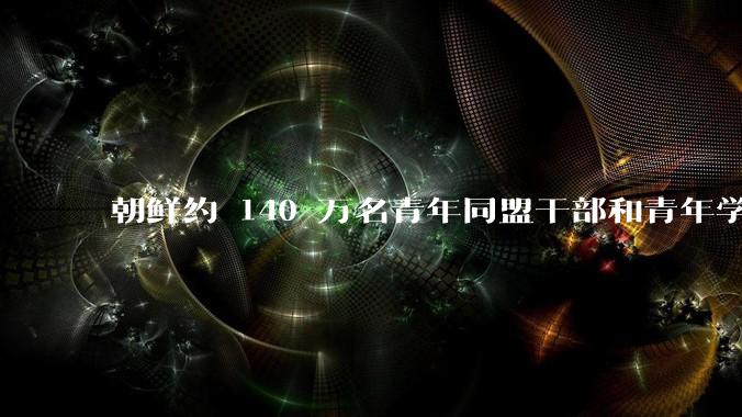 朝鲜约 140 万名青年同盟干部和青年学生报名参***或复队，释放了什么信号？半岛局势将如何发展？