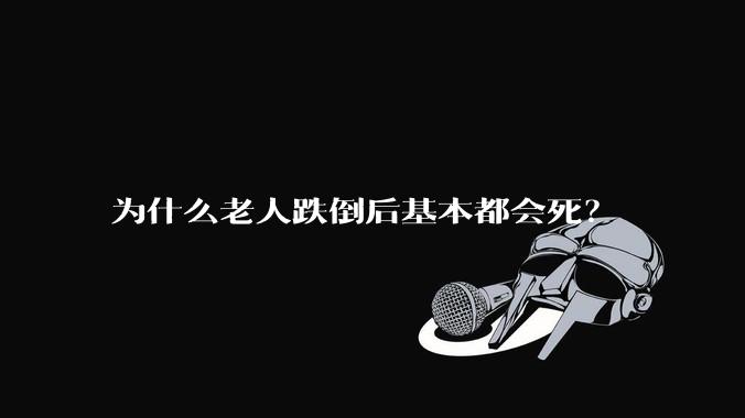 为什么老人跌倒后基本都会死？