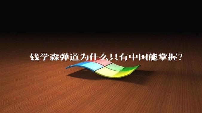 钱学森弹道为什么只有中国能掌握？