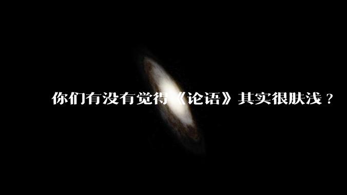 你们有没有觉得《论语》其实很肤浅?