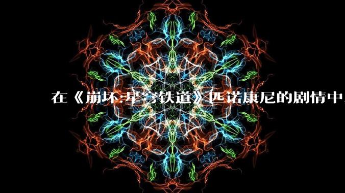 在《崩坏:星穹铁道》匹诺康尼的剧情中，为什么星期日会被塑造成一个悲剧角色？