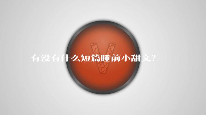 有没有什么短篇睡前小甜文？