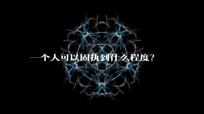 一个人可以固执到什么程度？