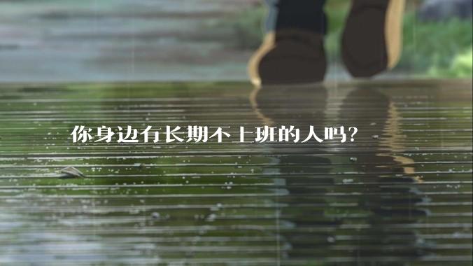 你身边有长期不上班的人吗？