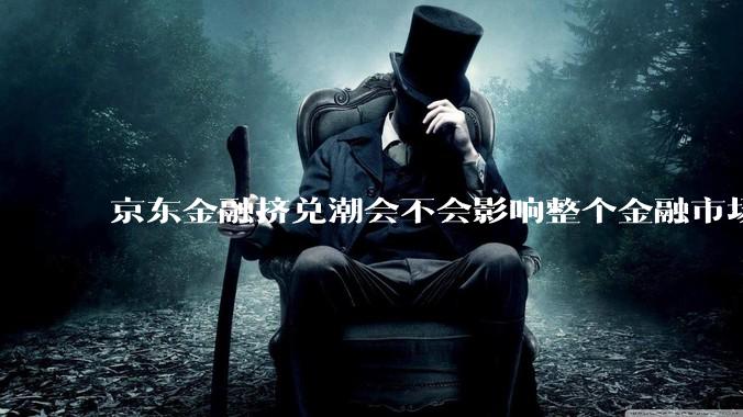 京东金融挤兑潮会不会影响整个金融市。