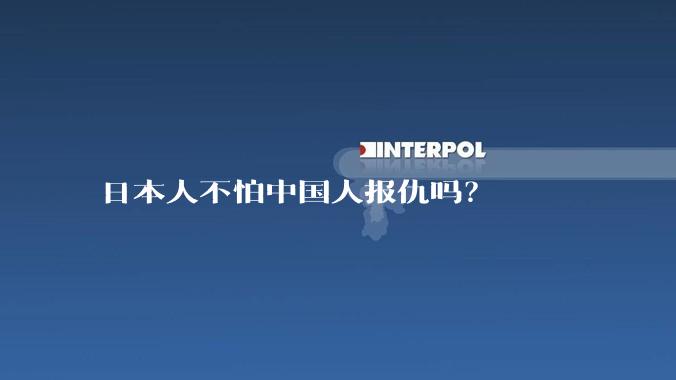 日本人不怕中国人报仇吗？