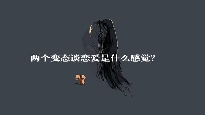 两个变态谈恋爱是什么感觉？