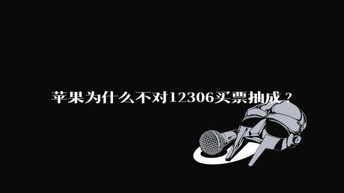 苹果为什么不对12306买票抽成?