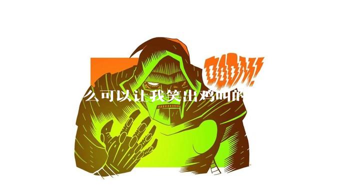 有什么可以让我笑出鸡叫的***？