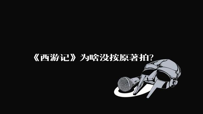 《西游记》为啥没按原著拍？