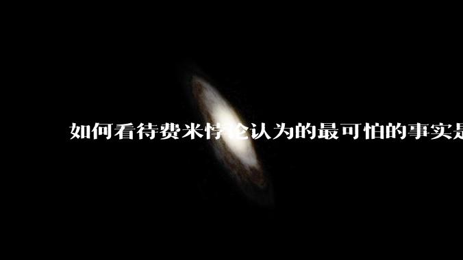 如何看待费米悖论认为的最可怕的事实是宇宙根本没有外星人？