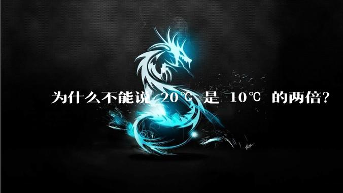 为什么不能说 20℃ 是 10℃ 的两倍？