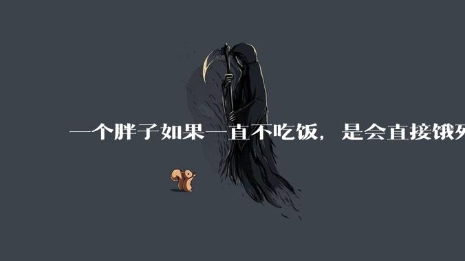 一个胖子如果一直不吃饭，是会直接饿死还是会变瘦？