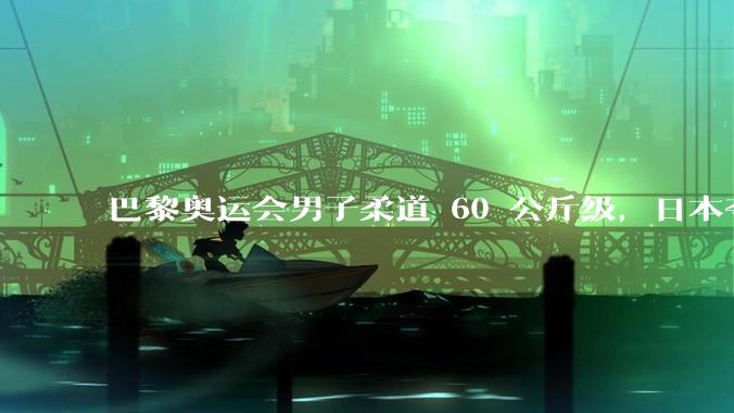 巴黎奥运会男子柔道 60 公斤级，日本夺冠大热出局后拒绝握手，抗议 5 分钟，如何评价这场比赛？