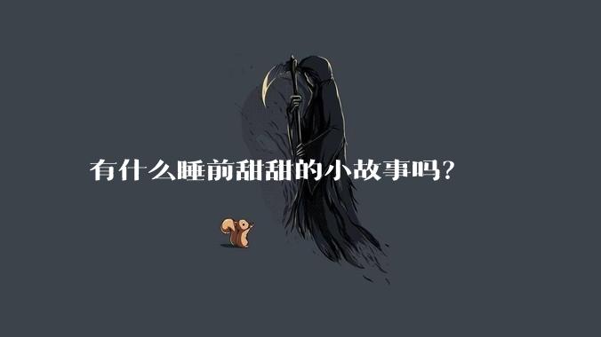 有什么睡前甜甜的小故事吗？